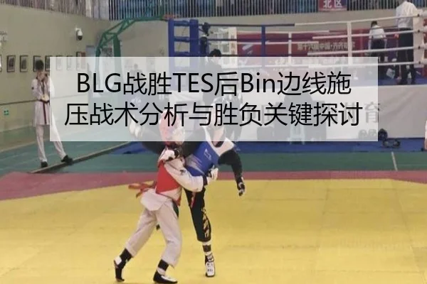 BLG战胜TES后Bin边线施压战术分析与胜负关键探讨